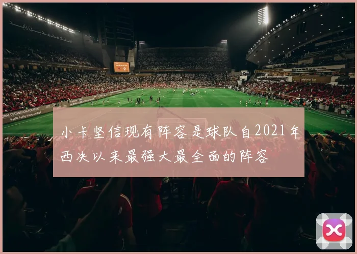 小卡坚信现有阵容是球队自2021年西决以来最强大最全面的阵容
