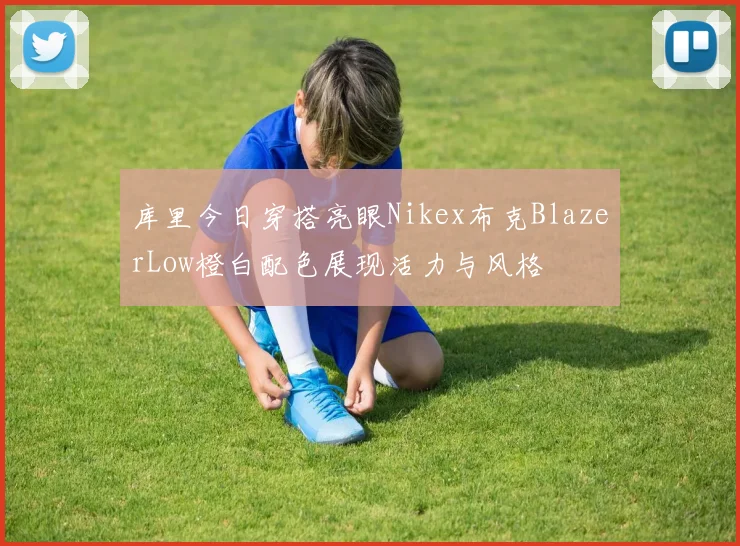 库里今日穿搭亮眼Nikex布克BlazerLow橙白配色展现活力与风格