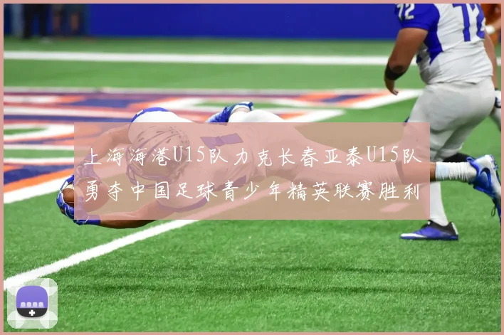 上海海港U15队力克长春亚泰U15队勇夺中国足球青少年精英联赛胜利