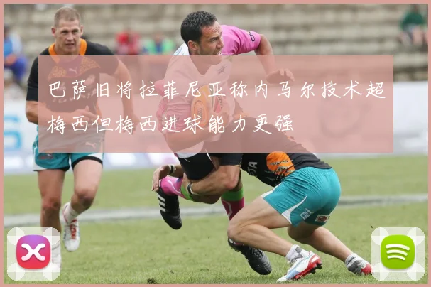 巴萨旧将拉菲尼亚称内马尔技术超梅西但梅西进球能力更强